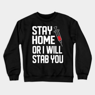 Stay Home Or I Will Stab You Phlebotomist Nurse Gift Crewneck Sweatshirt